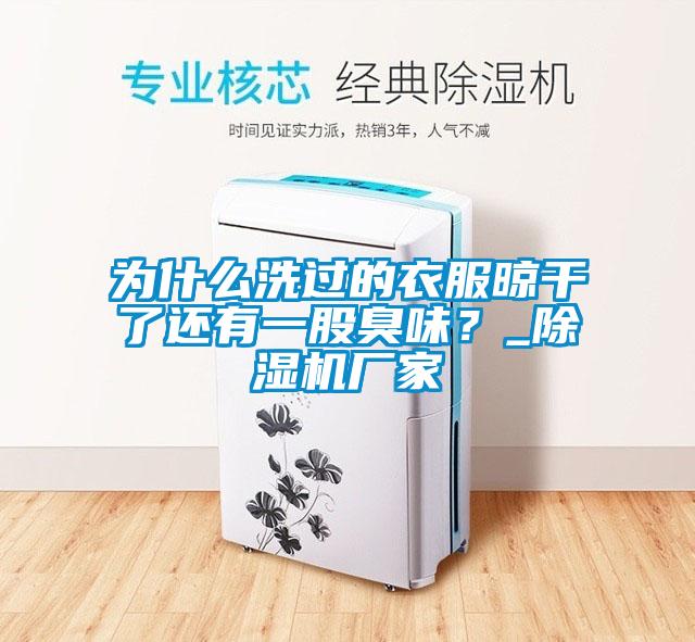 為什么洗過的衣服晾干了還有一股臭味？_除濕機(jī)廠家