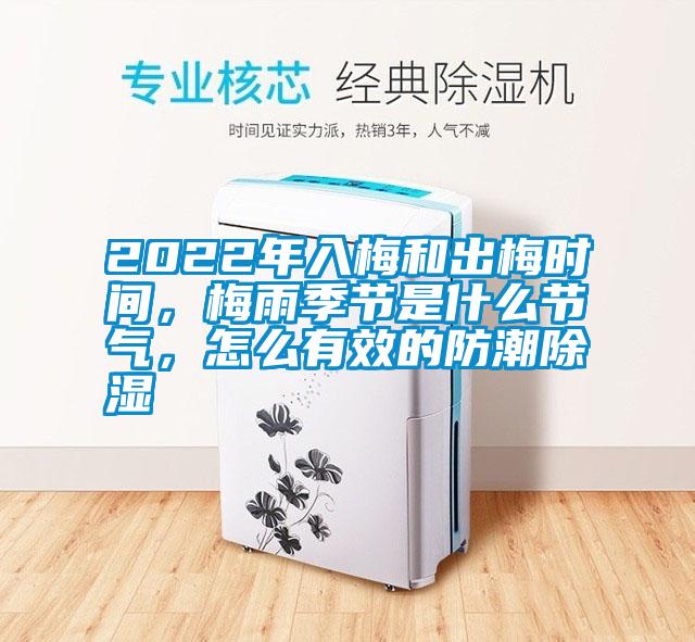 2022年入梅和出梅時間，梅雨季節(jié)是什么節(jié)氣，怎么有效的防潮除濕