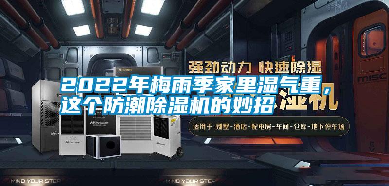 2022年梅雨季家里濕氣重，這個(gè)防潮除濕機(jī)的妙招