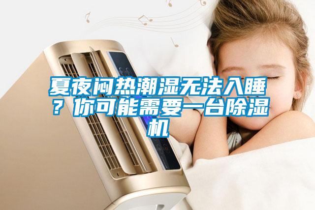 夏夜悶熱潮濕無法入睡？你可能需要一臺除濕機(jī)