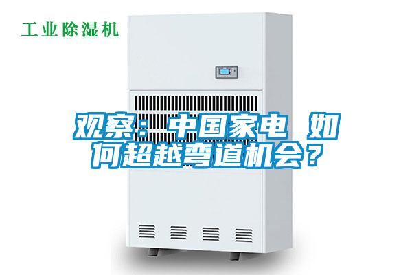 觀察：中國家電 如何超越彎道機(jī)會(huì)？