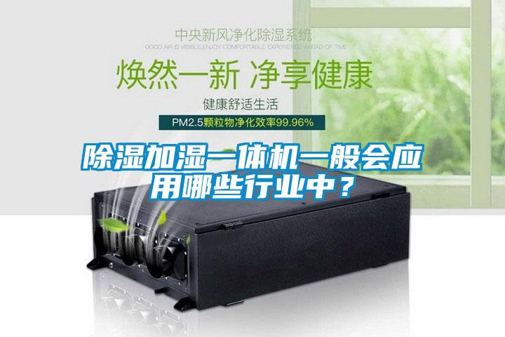 除濕加濕一體機(jī)一般會應(yīng)用哪些行業(yè)中？