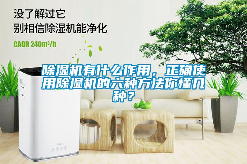 除濕機有什么作用，正確使用除濕機的六種方法你懂幾種？