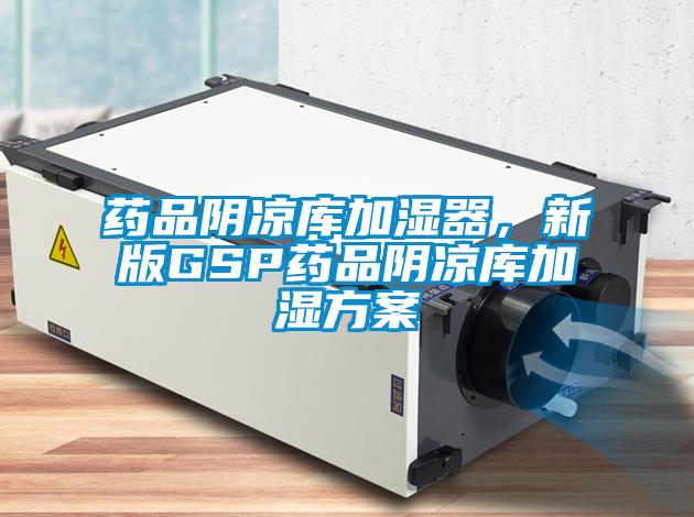 藥品陰涼庫加濕器，新版GSP藥品陰涼庫加濕方案