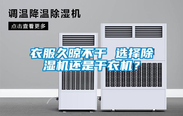 衣服久晾不干 選擇除濕機(jī)還是干衣機(jī)？