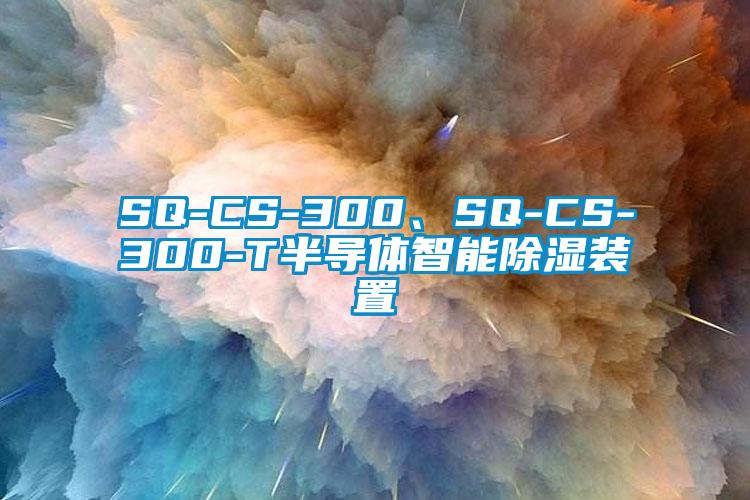 SQ-CS-300、SQ-CS-300-T半導(dǎo)體智能除濕裝置