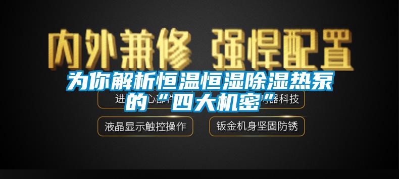 為你解析恒溫恒濕除濕熱泵的“四大機(jī)密”