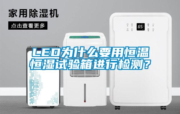 LED為什么要用恒溫恒濕試驗箱進行檢測？