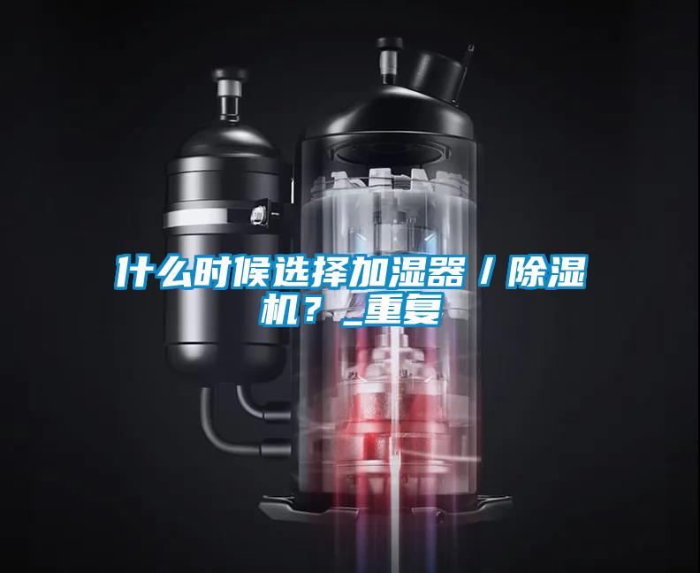 什么時候選擇加濕器／除濕機？_重復(fù)