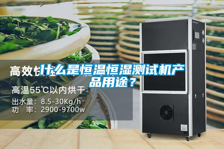 什么是恒溫恒濕測(cè)試機(jī)產(chǎn)品用途？