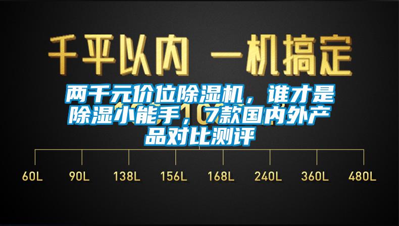 兩千元價(jià)位除濕機(jī)，誰(shuí)才是除濕小能手，7款國(guó)內(nèi)外產(chǎn)品對(duì)比測(cè)評(píng)