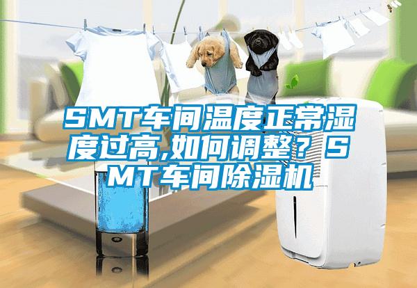 SMT車間溫度正常濕度過高,如何調(diào)整？SMT車間除濕機(jī)