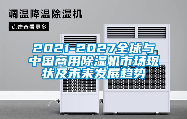 2021-2027全球與中國商用除濕機(jī)市場現(xiàn)狀及未來發(fā)展趨勢