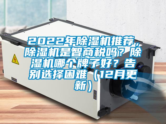 2022年除濕機(jī)推薦，除濕機(jī)是智商稅嗎？除濕機(jī)哪個(gè)牌子好？告別選擇困難（12月更新）