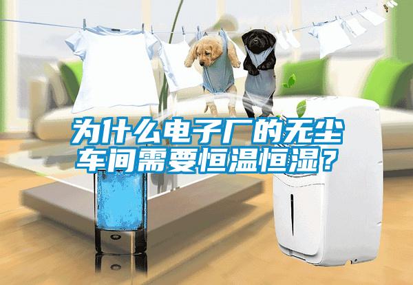 為什么電子廠的無(wú)塵車間需要恒溫恒濕？