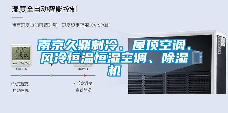 南京久鼎制冷、屋頂空調(diào)、風(fēng)冷恒溫恒濕空調(diào)、除濕機(jī)