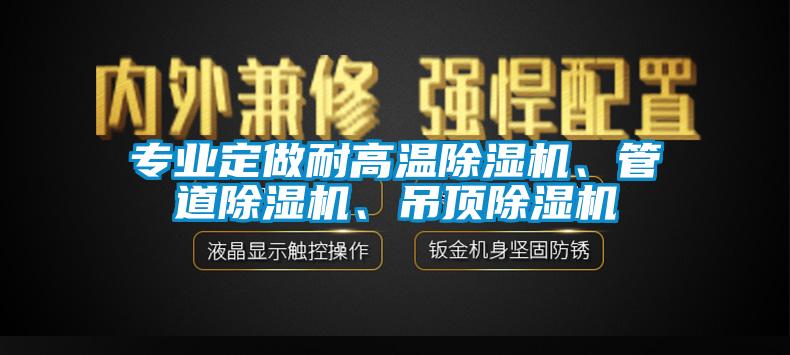 專業(yè)定做耐高溫除濕機(jī)、管道除濕機(jī)、吊頂除濕機(jī)