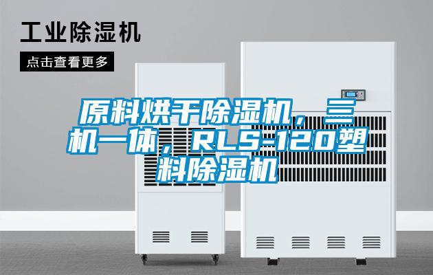 原料烘干除濕機(jī)，三機(jī)一體，RLS-120塑料除濕機(jī)