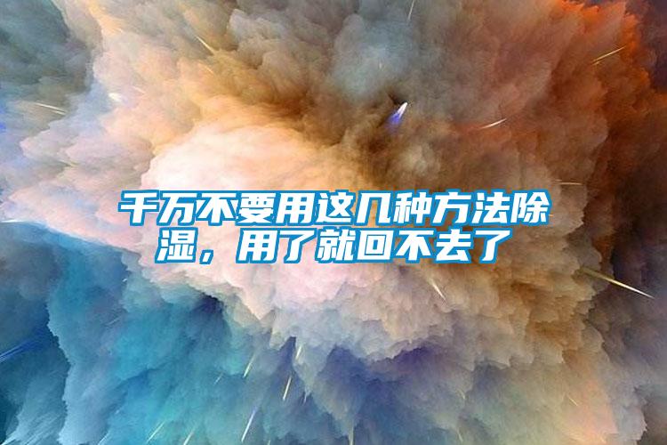 千萬(wàn)不要用這幾種方法除濕，用了就回不去了