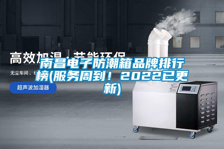 南昌電子防潮箱品牌排行榜(服務周到！2022已更新)