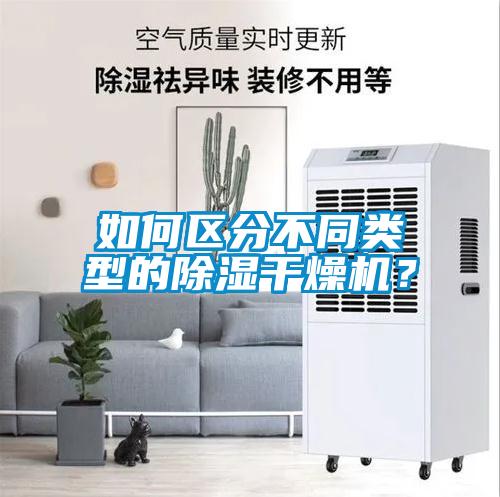 如何區(qū)分不同類型的除濕干燥機？