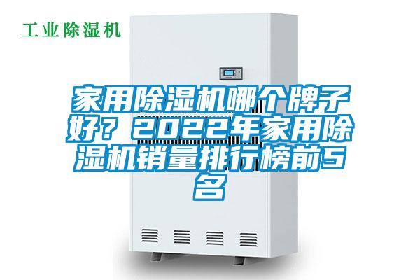 家用除濕機哪個牌子好？2022年家用除濕機銷量排行榜前5名