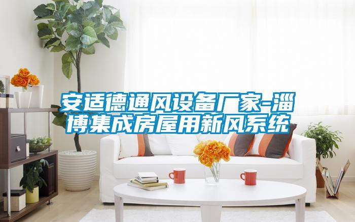 安適德通風設備廠家-淄博集成房屋用新風系統(tǒng)