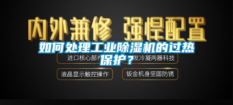 如何處理工業(yè)除濕機的過熱保護？