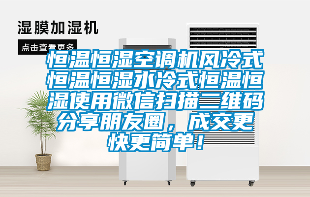 恒溫恒濕空調(diào)機(jī)風(fēng)冷式恒溫恒濕水冷式恒溫恒濕使用微信掃描二維碼分享朋友圈，成交更快更簡(jiǎn)單！