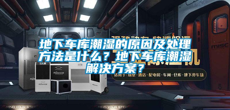 地下車庫潮濕的原因及處理方法是什么？地下車庫潮濕解決方案？