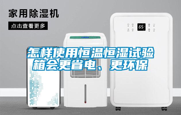 怎樣使用恒溫恒濕試驗(yàn)箱會更省電、更環(huán)保