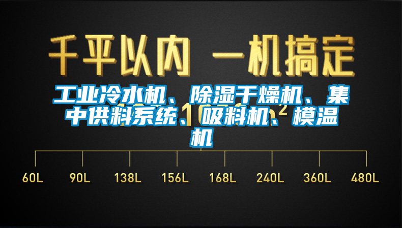 工業(yè)冷水機(jī)、除濕干燥機(jī)、集中供料系統(tǒng)、吸料機(jī)、模溫機(jī)