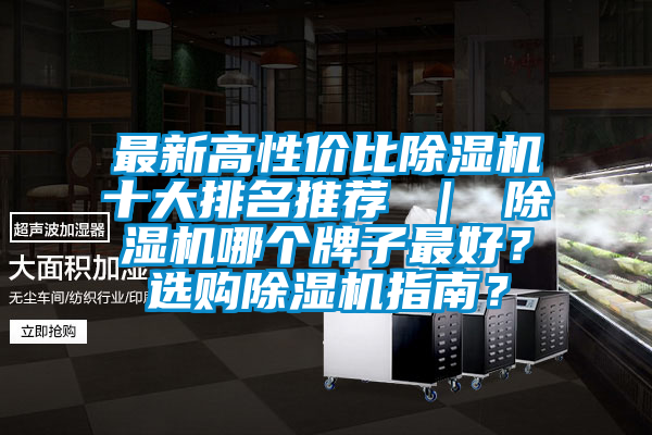 最新高性價比除濕機十大排名推薦 ｜ 除濕機哪個牌子最好？選購除濕機指南？