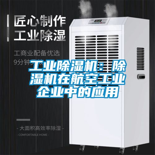 工業(yè)除濕機：除濕機在航空工業(yè)企業(yè)中的應(yīng)用