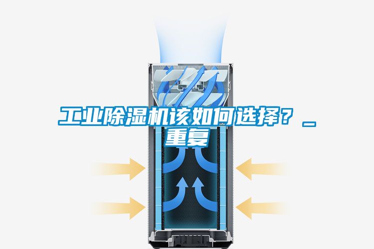 工業(yè)除濕機(jī)該如何選擇？_重復(fù)