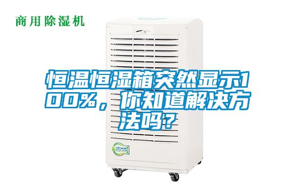 恒溫恒濕箱突然顯示100%，你知道解決方法嗎？