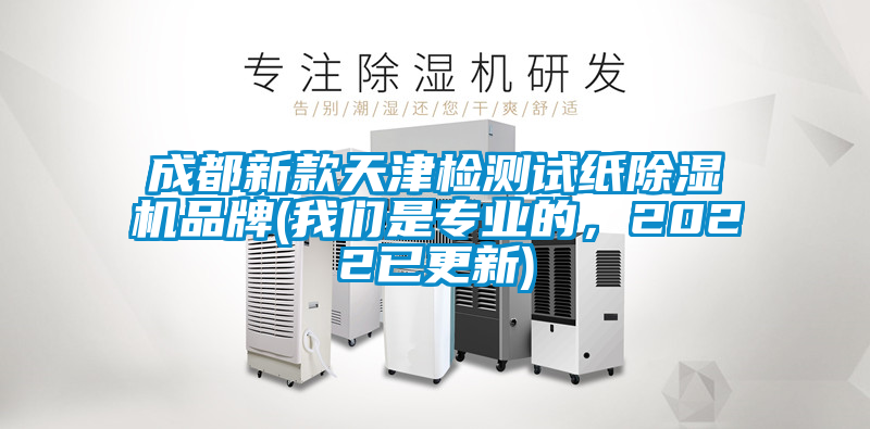 成都新款天津檢測試紙除濕機品牌(我們是專業(yè)的，2022已更新)