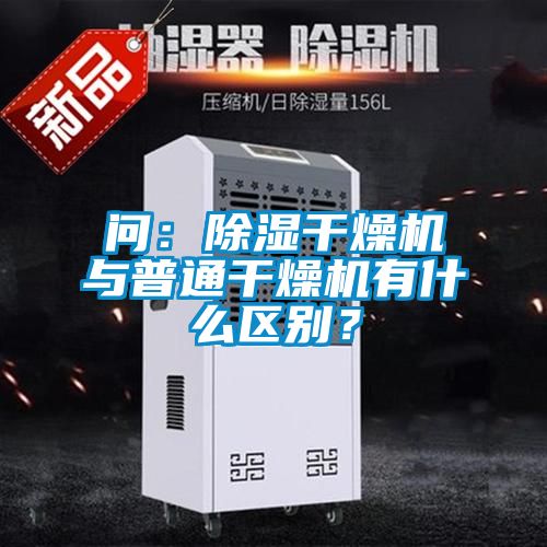 問：除濕干燥機與普通干燥機有什么區(qū)別？