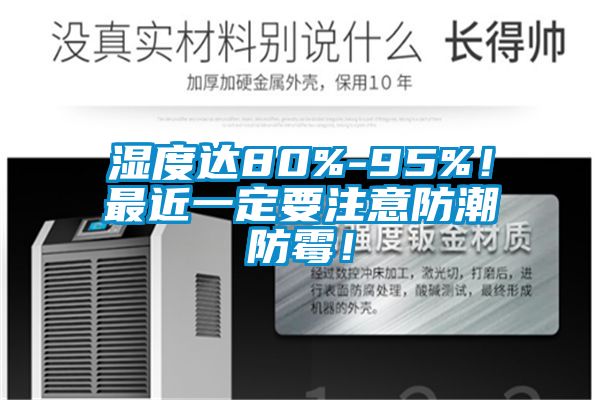 濕度達(dá)80%-95%！最近一定要注意防潮防霉！