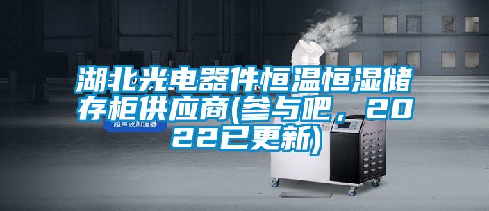 湖北光電器件恒溫恒濕儲存柜供應商(參與吧，2022已更新)