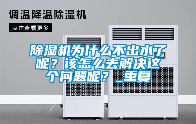 除濕機為什么不出水了呢？該怎么去解決這個問題呢？_重復(fù)