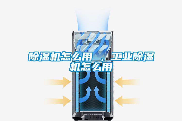 除濕機(jī)怎么用 ，工業(yè)除濕機(jī)怎么用