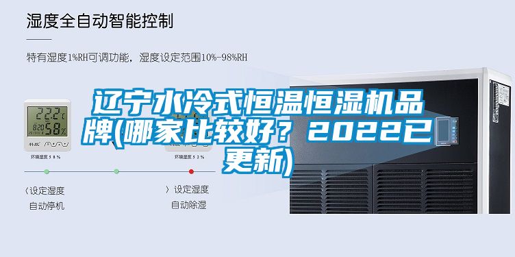 遼寧水冷式恒溫恒濕機(jī)品牌(哪家比較好？2022已更新)