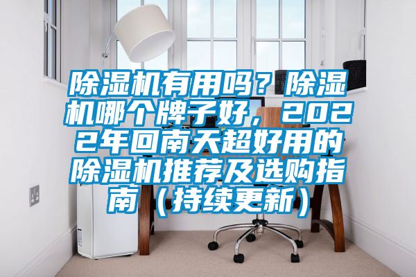 除濕機(jī)有用嗎？除濕機(jī)哪個(gè)牌子好，2022年回南天超好用的除濕機(jī)推薦及選購(gòu)指南（持續(xù)更新）