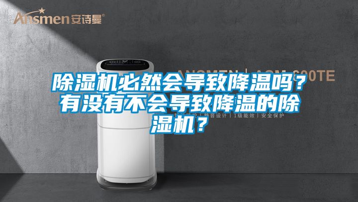 除濕機(jī)必然會(huì)導(dǎo)致降溫嗎？有沒有不會(huì)導(dǎo)致降溫的除濕機(jī)？