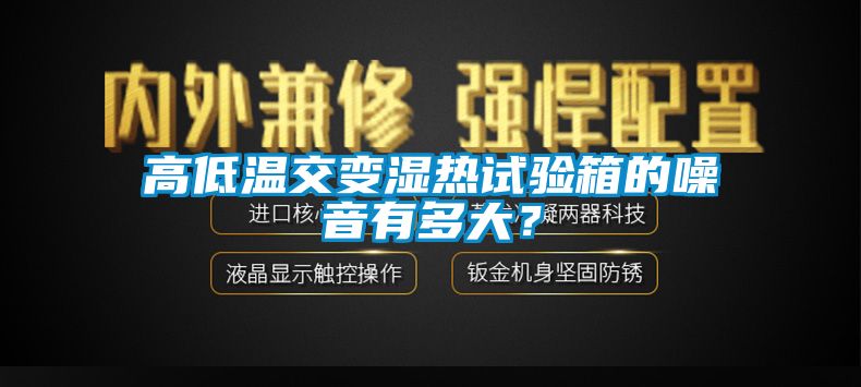 高低溫交變濕熱試驗(yàn)箱的噪音有多大？