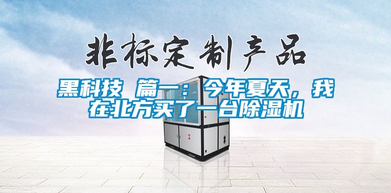 黑科技 篇一：今年夏天，我在北方買了一臺除濕機(jī)